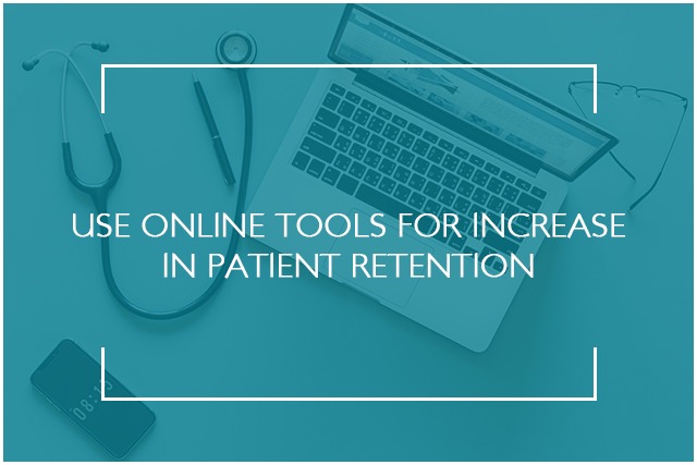 USE ONLINE TOOLS FOR INCREASE IN PATIENT RETENTION