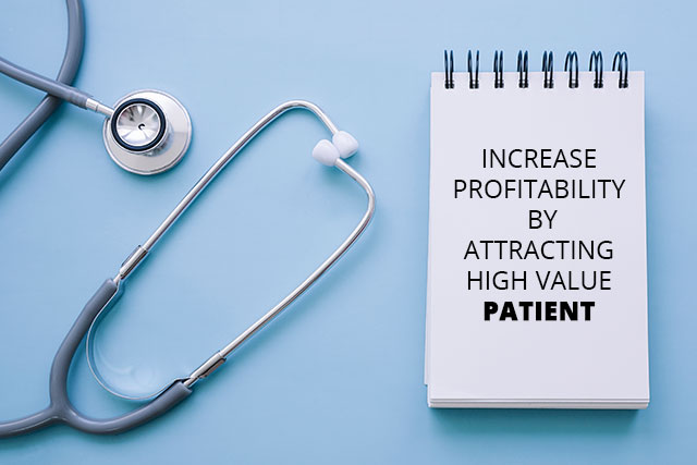 INCREASE PROFITABILITY OF YOUR MEDICAL PRACTICE BY ATTRACTING HIGH-VALUE PATIENT