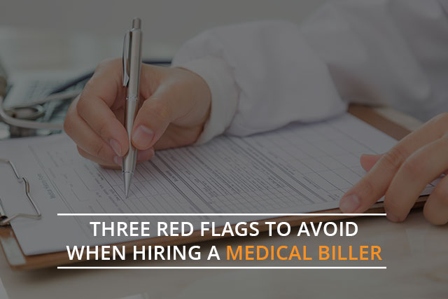 THREE RED FLAGS TO AVOID WHEN HIRING A MEDICAL BILLER